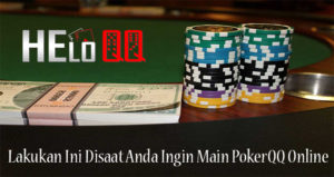 Lakukan Ini Disaat Anda Ingin Main PokerQQ Online