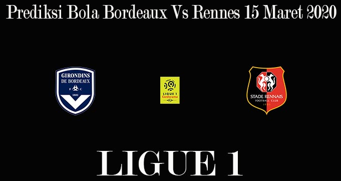 Prediksi Bola Bordeaux Vs Rennes 15 Maret 2020